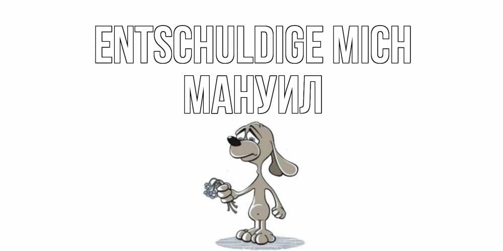 Открытка на каждый день с именем, Мануил Entschuldige mich открытка прости меня серый пес Прикольная открытка с пожеланием онлайн скачать бесплатно 