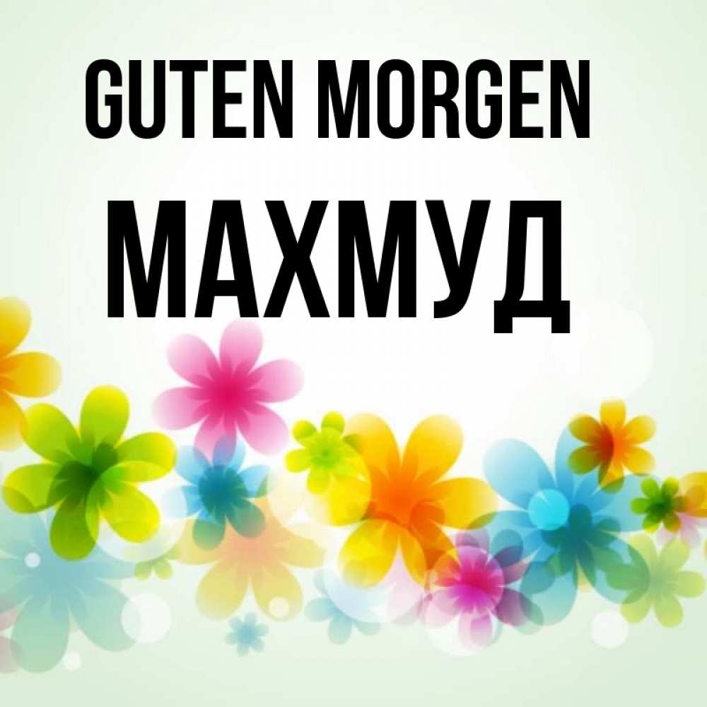 Открытка на каждый день с именем, Махмуд Guten Morgen позитивные цветочки Прикольная открытка с пожеланием онлайн скачать бесплатно 