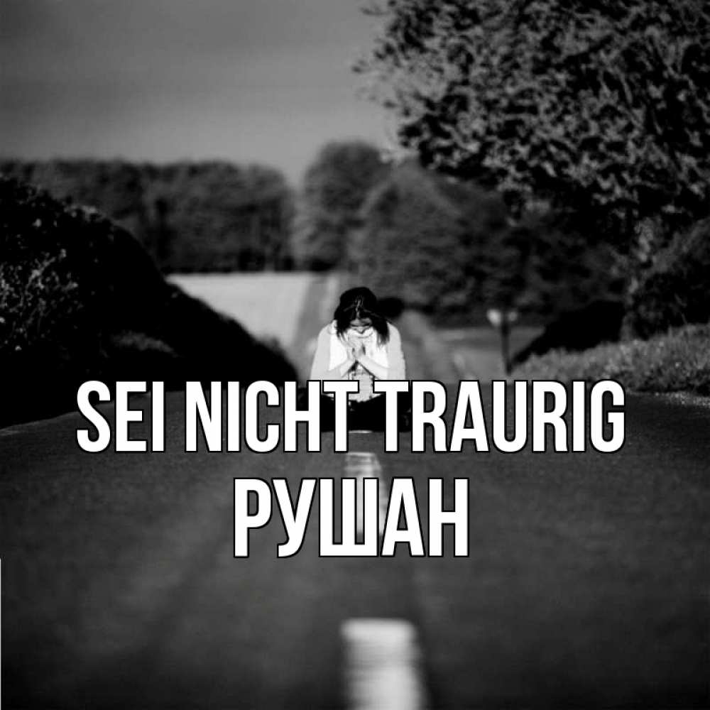Открытка на каждый день с именем, Рушан Sei nicht traurig девушка сидит на асфальте Прикольная открытка с пожеланием онлайн скачать бесплатно 