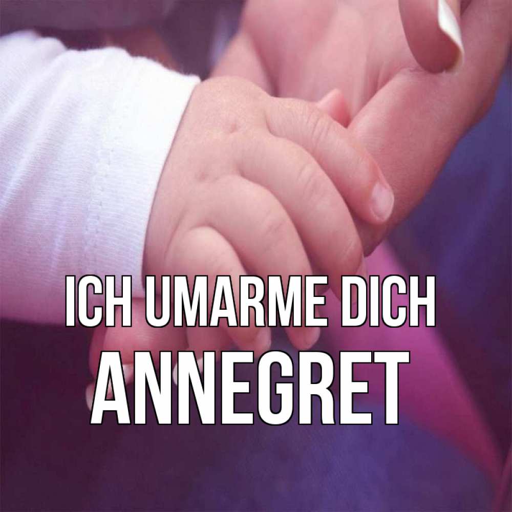 Открытка на каждый день с именем, Annegret Ich umarme dich мама с ребенком Прикольная открытка с пожеланием онлайн скачать бесплатно 