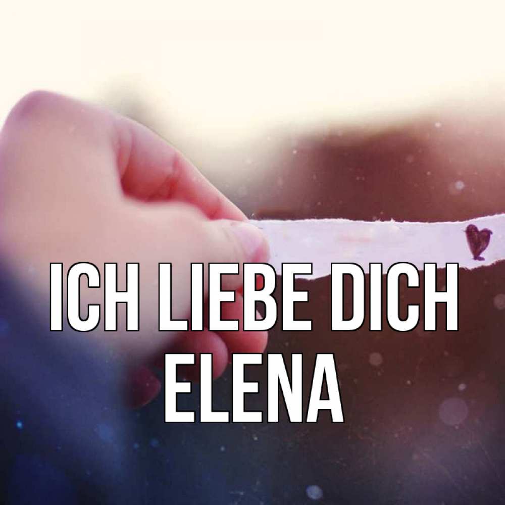 Открытка на каждый день с именем, Elena Ich liebe dich для тебя Прикольная открытка с пожеланием онлайн скачать бесплатно 