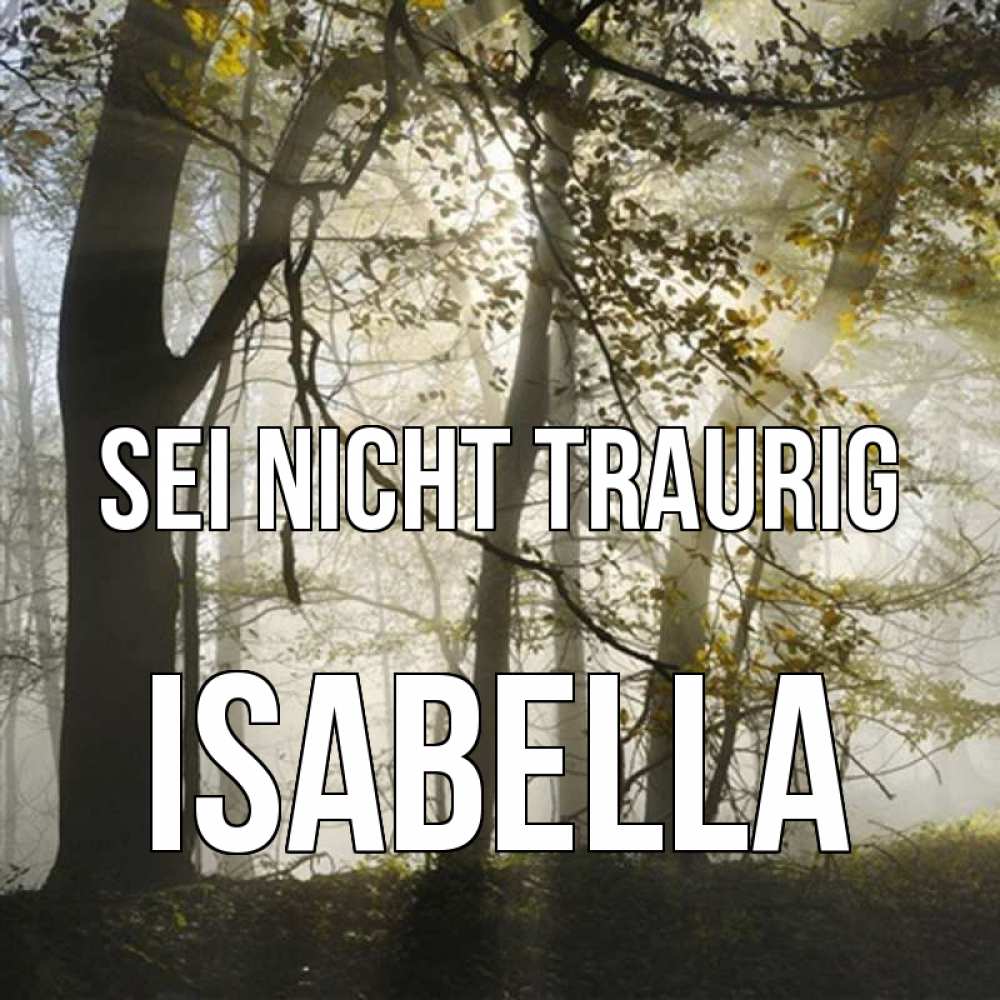Открытка на каждый день с именем, Isabella Sei nicht traurig лес и свет Прикольная открытка с пожеланием онлайн скачать бесплатно 