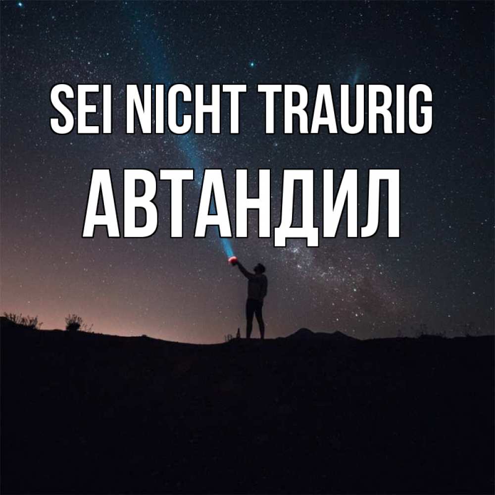 Открытка на каждый день с именем, Автандил Sei nicht traurig луч света и млечный путь Прикольная открытка с пожеланием онлайн скачать бесплатно 