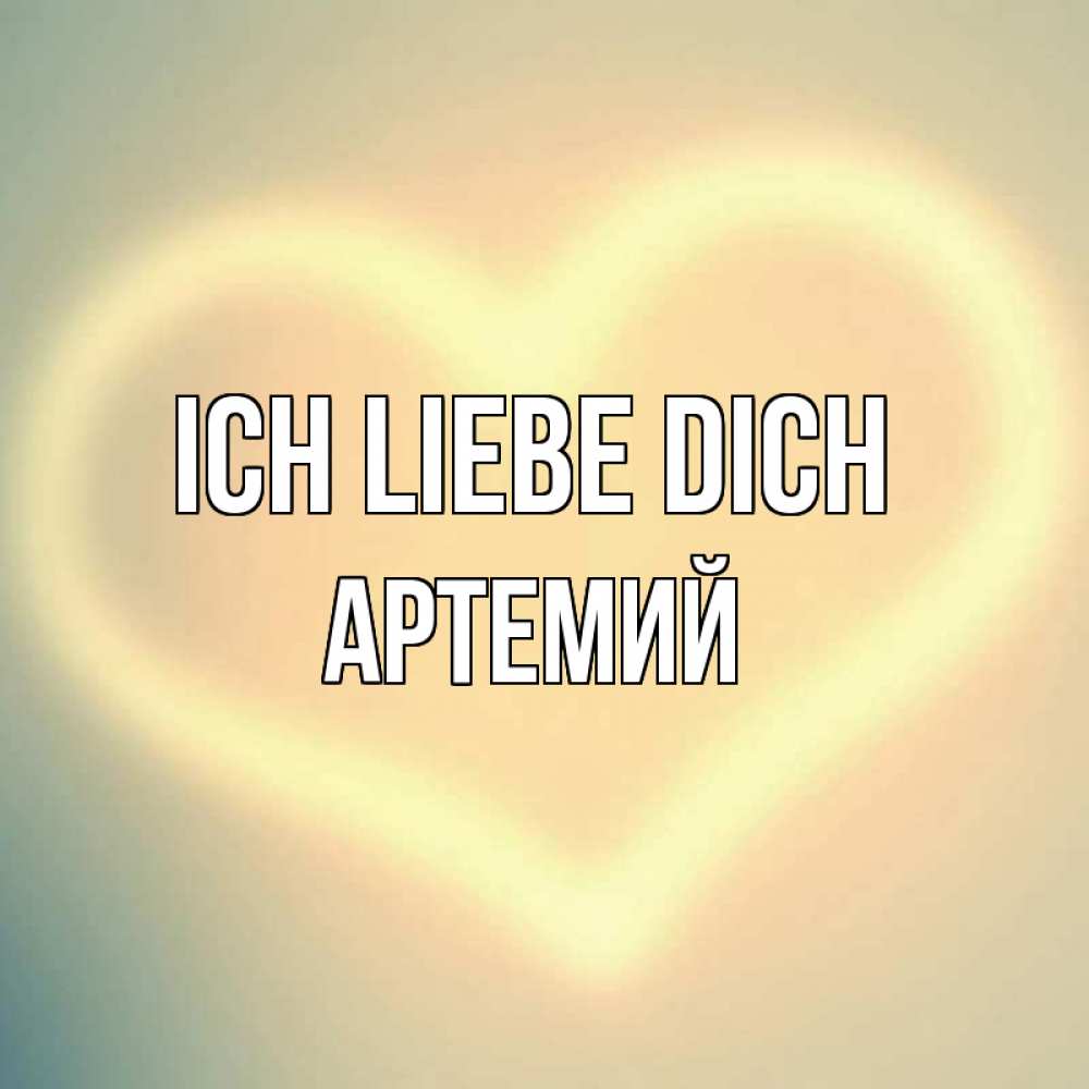 Открытка на каждый день с именем, Артемий Ich liebe dich сердце Прикольная открытка с пожеланием онлайн скачать бесплатно 