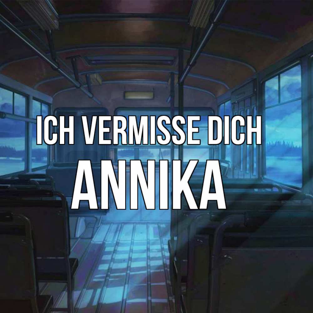 Открытка на каждый день с именем, Annika Ich vermisse dich тоска Прикольная открытка с пожеланием онлайн скачать бесплатно 