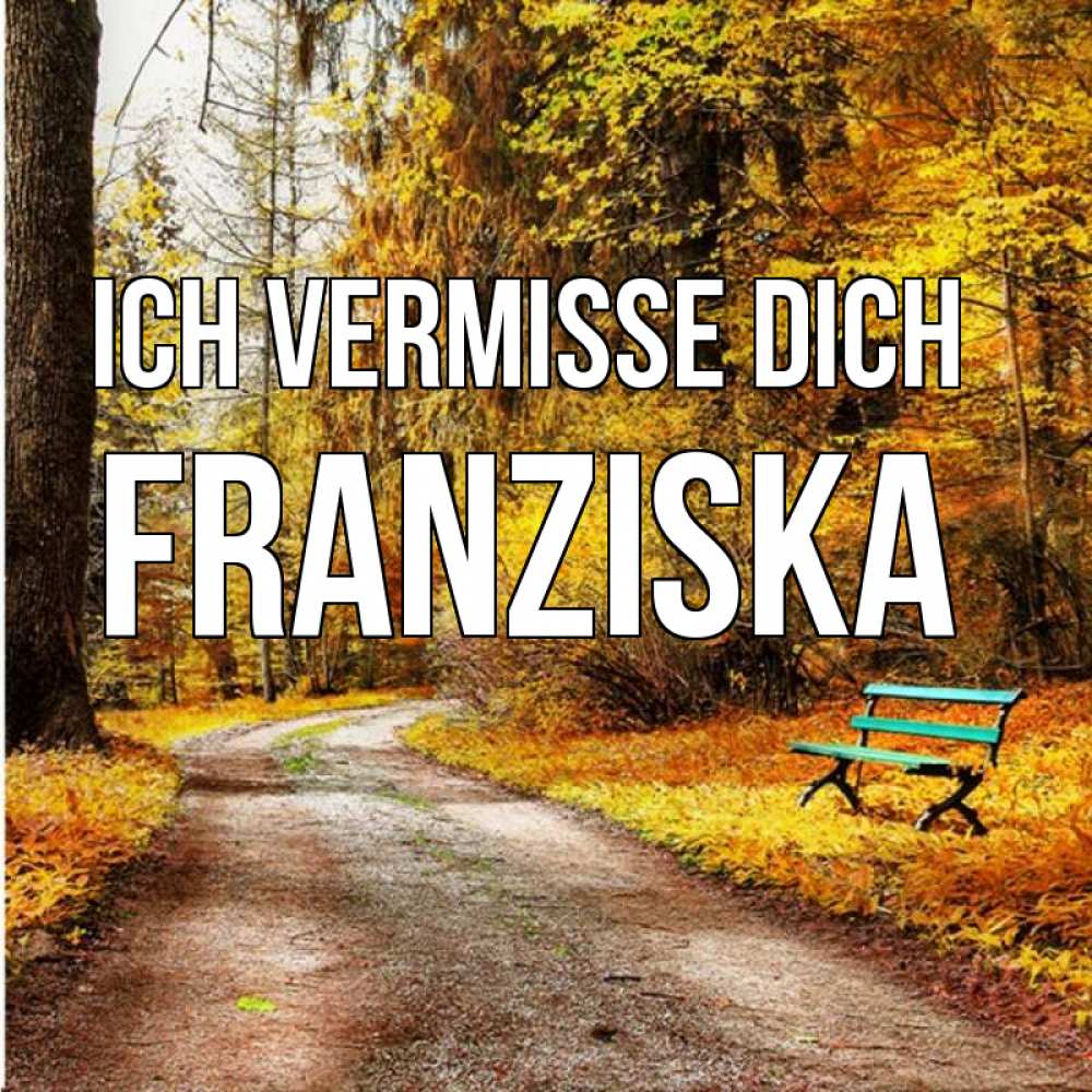 Открытка на каждый день с именем, Franziska Ich vermisse dich зеленая лавочка и осенний лес Прикольная открытка с пожеланием онлайн скачать бесплатно 