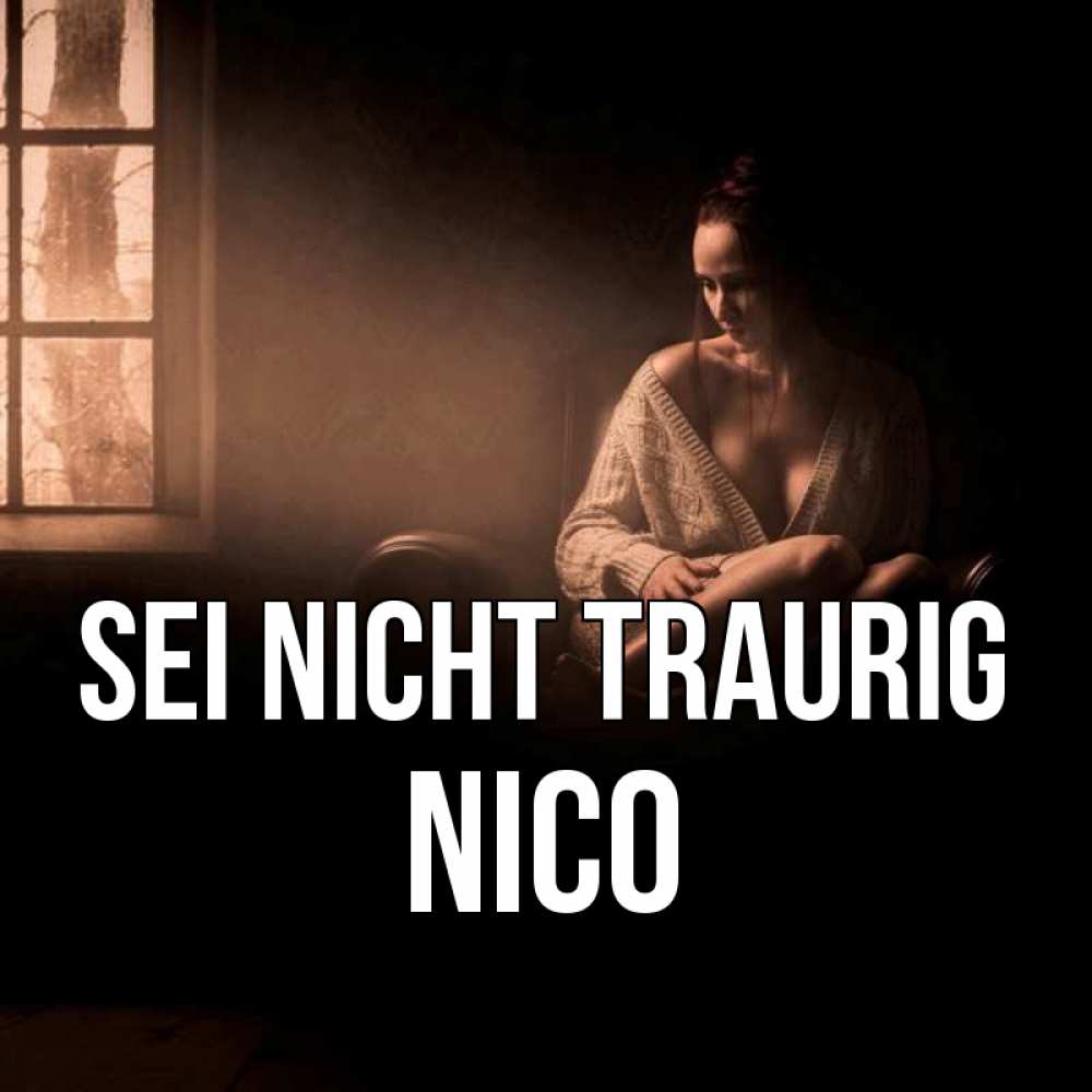 Открытка на каждый день с именем, Nico Sei nicht traurig сидя у окна Прикольная открытка с пожеланием онлайн скачать бесплатно 