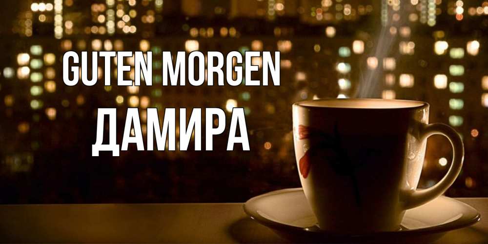Открытка на каждый день с именем, Дамира Guten Morgen утрешнее настроение Прикольная открытка с пожеланием онлайн скачать бесплатно 
