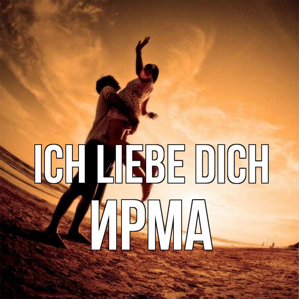 Открытка на каждый день с именем, Ирма Ich liebe dich парень держит девушку Прикольная открытка с пожеланием онлайн скачать бесплатно 