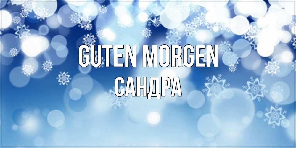 Открытка на каждый день с именем, Сандра Guten Morgen супер открытка Прикольная открытка с пожеланием онлайн скачать бесплатно 