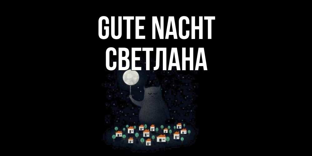 Открытка на каждый день с именем, Светлана Gute Nacht кот,луна, ночь, звезды Прикольная открытка с пожеланием онлайн скачать бесплатно 