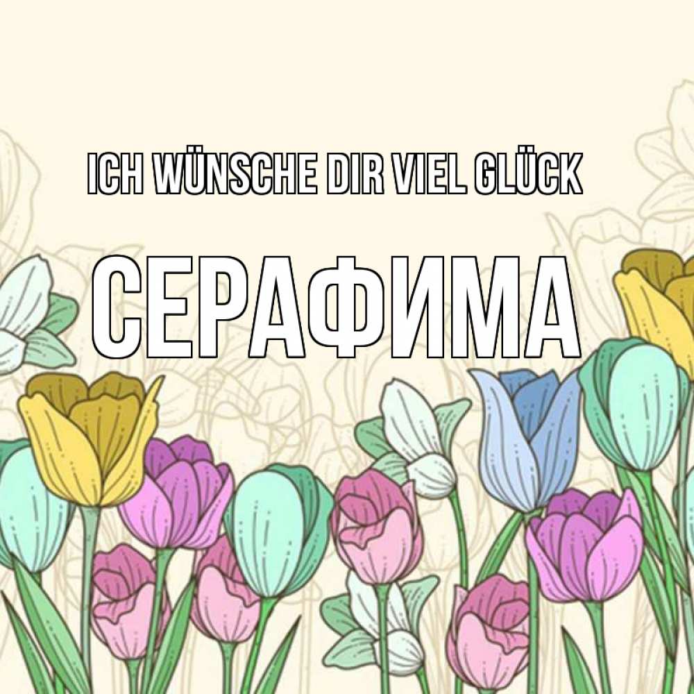Открытка на каждый день с именем, Серафима Ich wünsche dir viel Glück тюльпаны Прикольная открытка с пожеланием онлайн скачать бесплатно 