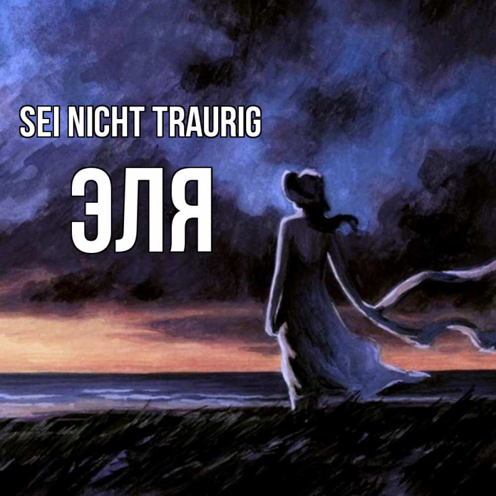 Открытка на каждый день с именем, Эля Sei nicht traurig картина Прикольная открытка с пожеланием онлайн скачать бесплатно 