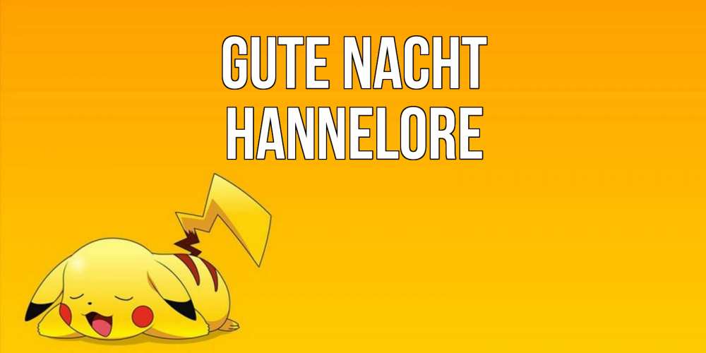 Открытка на каждый день с именем, Hannelore Gute Nacht Сладких снов открытка с покемоном Прикольная открытка с пожеланием онлайн скачать бесплатно 