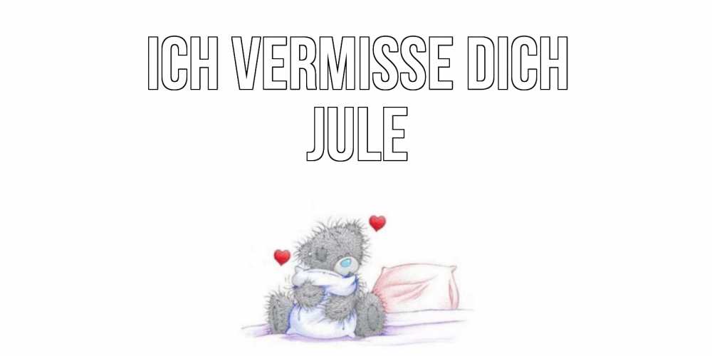 Открытка на каждый день с именем, Jule Ich vermisse dich мишка Прикольная открытка с пожеланием онлайн скачать бесплатно 