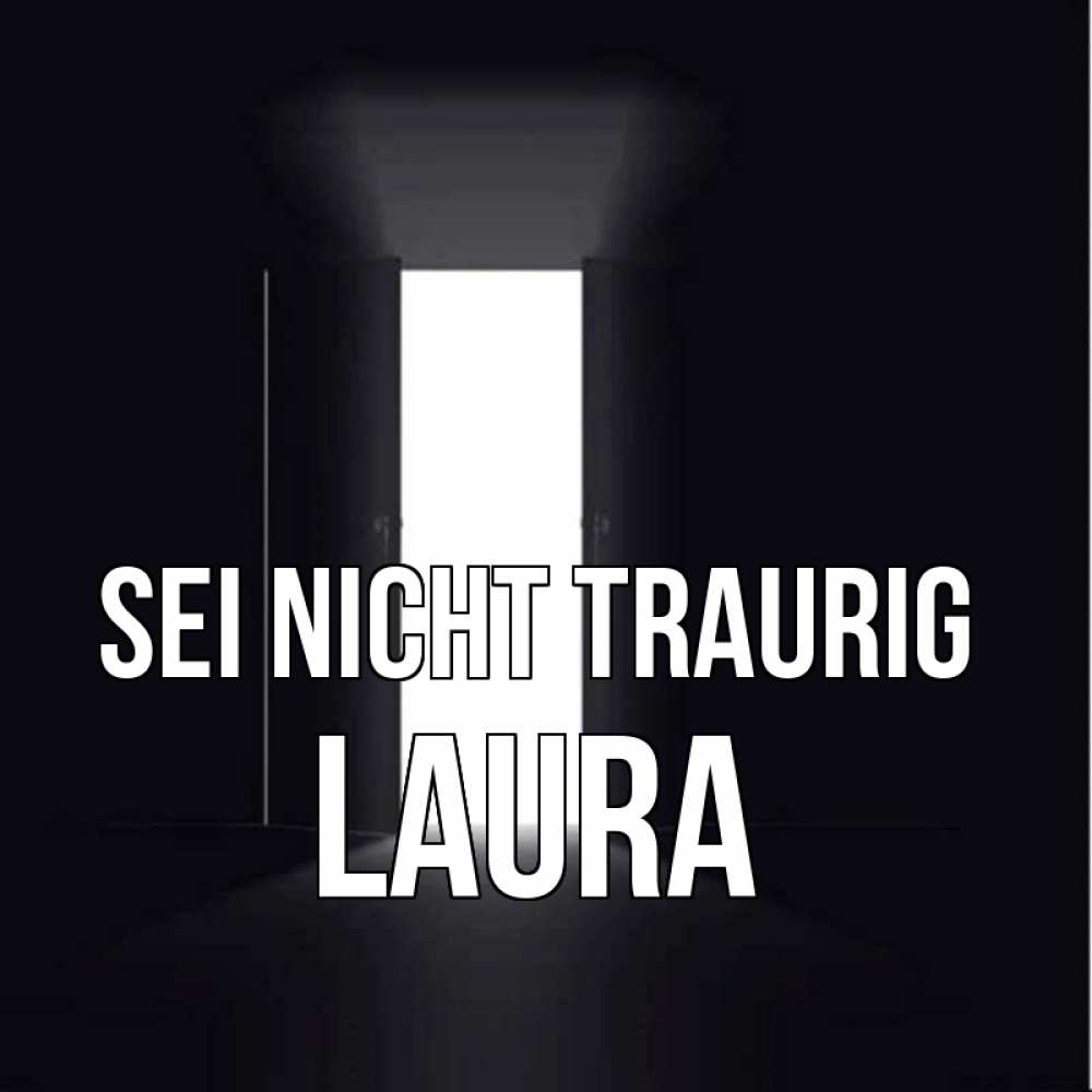 Открытка на каждый день с именем, Laura Sei nicht traurig открытая дверь Прикольная открытка с пожеланием онлайн скачать бесплатно 