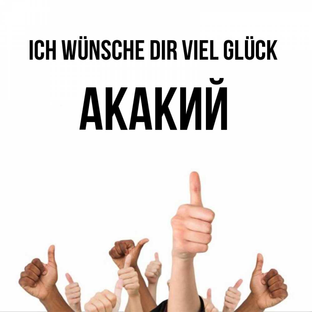 Открытка на каждый день с именем, Акакий Ich wünsche dir viel Glück молодцом Прикольная открытка с пожеланием онлайн скачать бесплатно 
