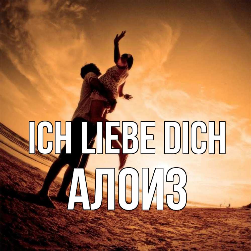 Открытка на каждый день с именем, Алоиз Ich liebe dich парень держит девушку Прикольная открытка с пожеланием онлайн скачать бесплатно 