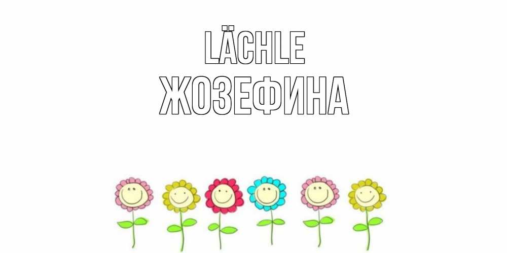 Открытка на каждый день с именем, Жозефина Lächle улыбка, цветы Прикольная открытка с пожеланием онлайн скачать бесплатно 