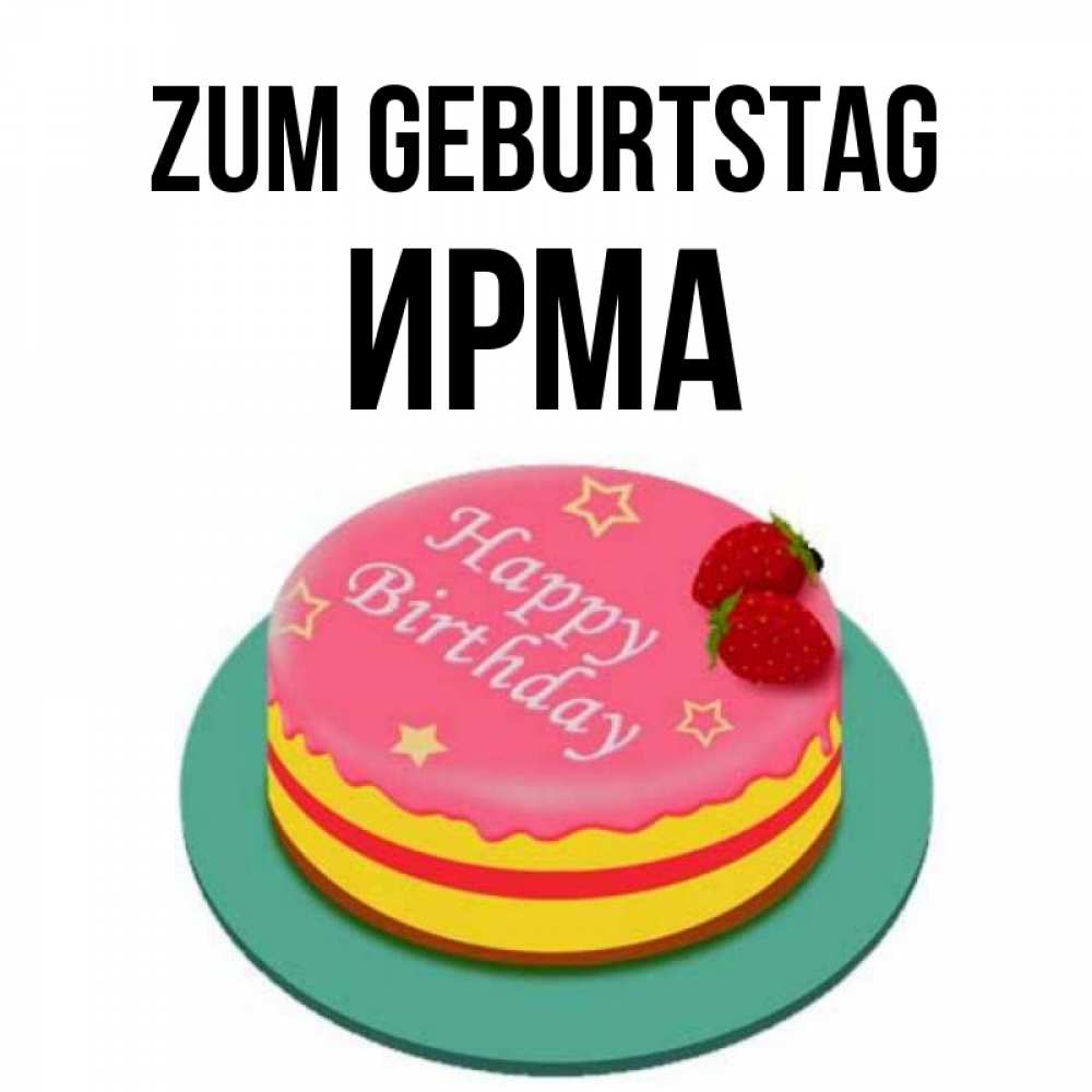 Открытка на каждый день с именем, Ирма Zum Geburtstag торт, клубника, днюха Прикольная открытка с пожеланием онлайн скачать бесплатно 