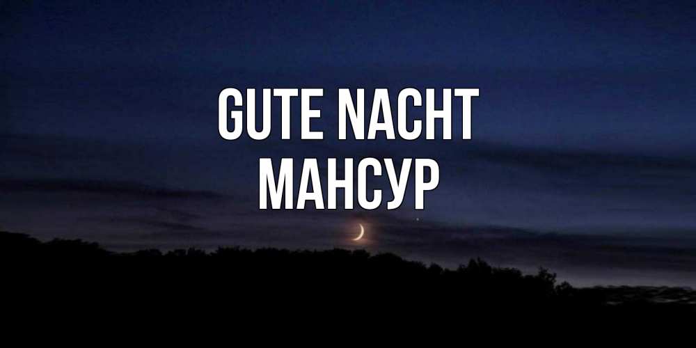 Открытка на каждый день с именем, Мансур Gute Nacht месяц Прикольная открытка с пожеланием онлайн скачать бесплатно 