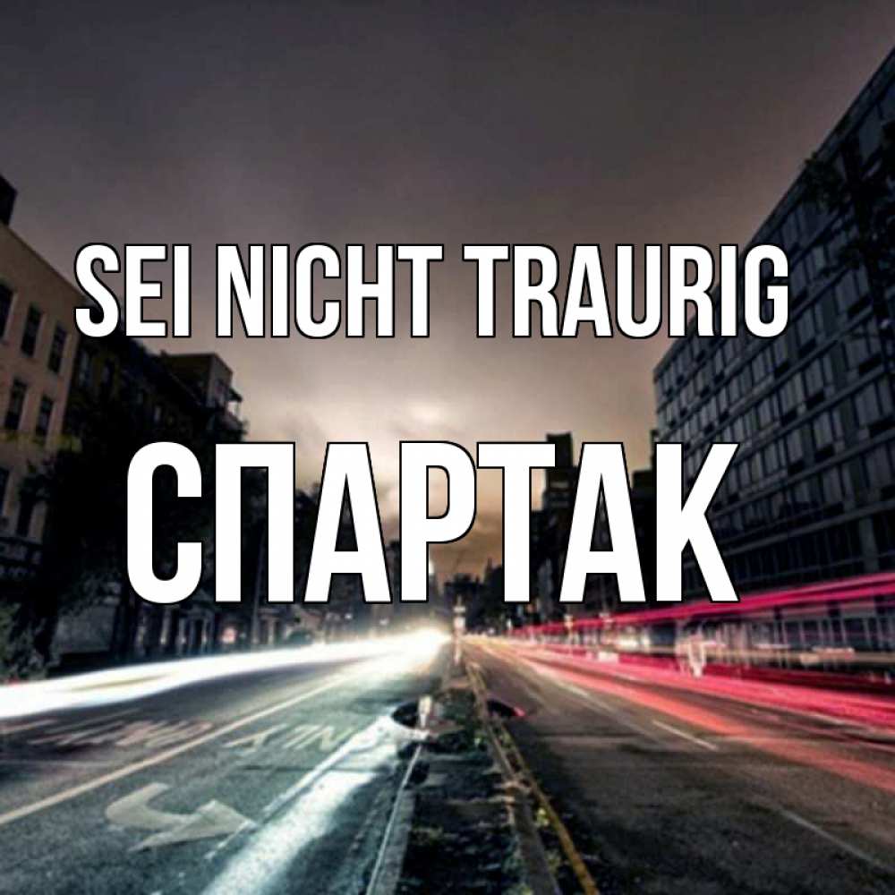 Открытка на каждый день с именем, Спартак Sei nicht traurig съемка ночью Прикольная открытка с пожеланием онлайн скачать бесплатно 