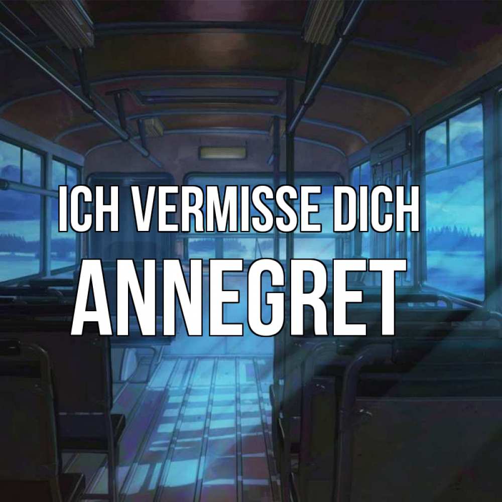 Открытка на каждый день с именем, Annegret Ich vermisse dich тоска Прикольная открытка с пожеланием онлайн скачать бесплатно 