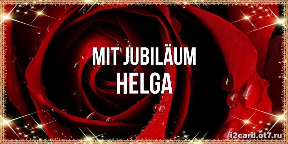 Открытка на каждый день с именем, Helga Mit Jubiläum цветок в росе на день рождения Прикольная открытка с пожеланием онлайн скачать бесплатно 