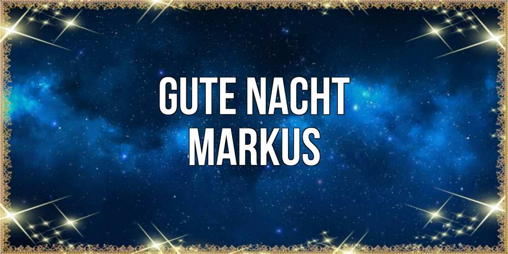 Открытка на каждый день с именем, Markus Gute Nacht спи моя радость усни Прикольная открытка с пожеланием онлайн скачать бесплатно 