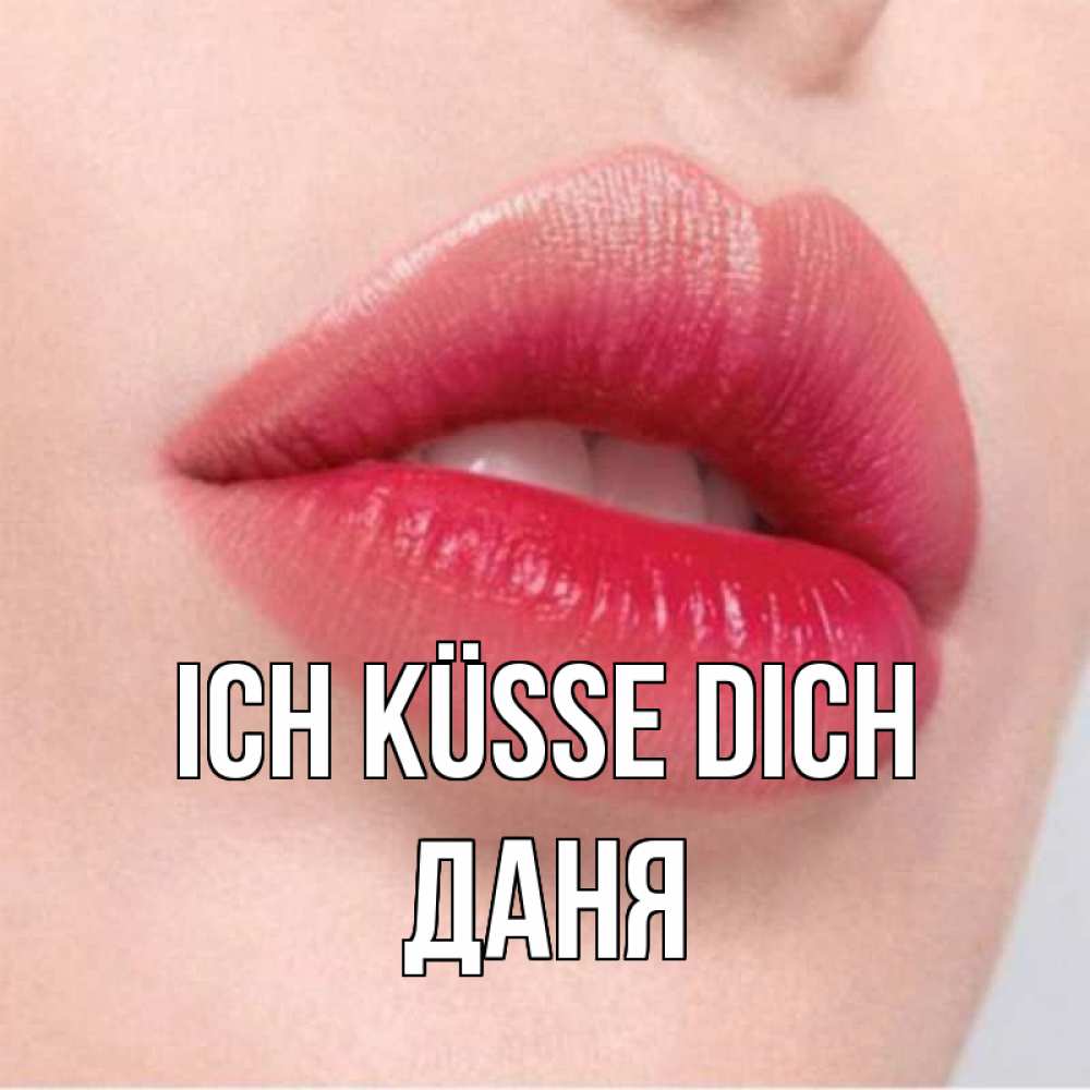 Открытка на каждый день с именем, Даня Ich küsse dich губы зубки и нежная кожа Прикольная открытка с пожеланием онлайн скачать бесплатно 