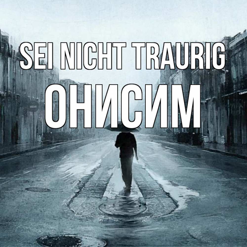 Открытка на каждый день с именем, Онисим Sei nicht traurig опустевшая улица Прикольная открытка с пожеланием онлайн скачать бесплатно 