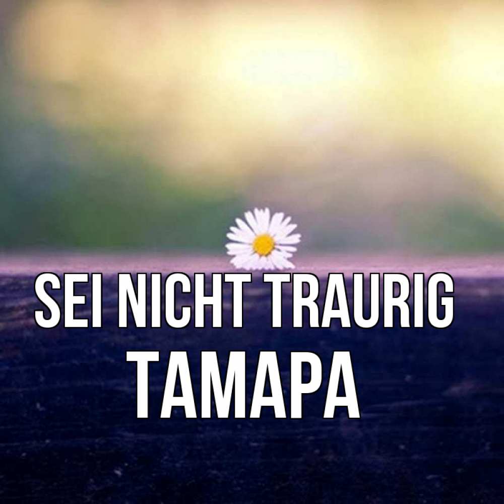 Открытка на каждый день с именем, Тамара Sei nicht traurig красота Прикольная открытка с пожеланием онлайн скачать бесплатно 