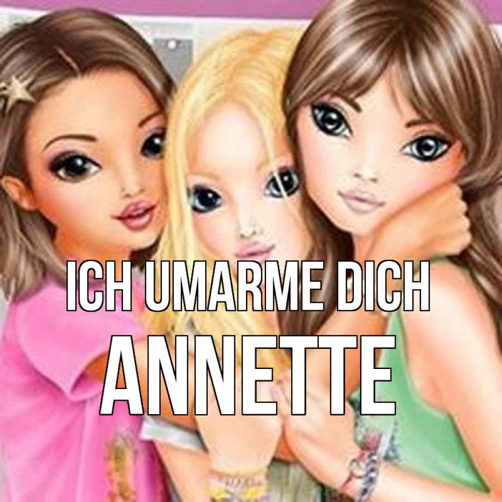 Открытка на каждый день с именем, Annette Ich umarme dich красивые девчонки Прикольная открытка с пожеланием онлайн скачать бесплатно 