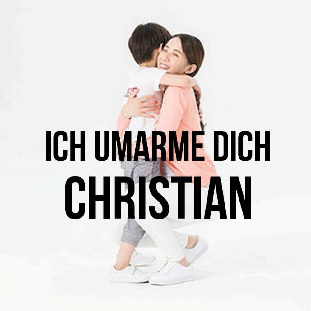Открытка на каждый день с именем, Christian Ich umarme dich соскучилась по сыну Прикольная открытка с пожеланием онлайн скачать бесплатно 