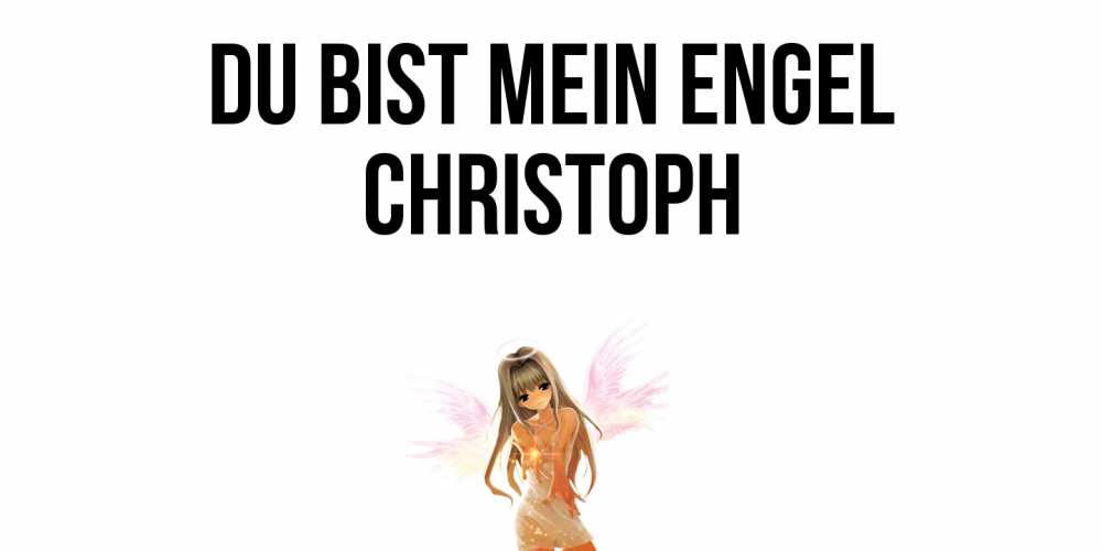 Открытка на каждый день с именем, Christoph Du bist mein Engel ангел, аниме Прикольная открытка с пожеланием онлайн скачать бесплатно 