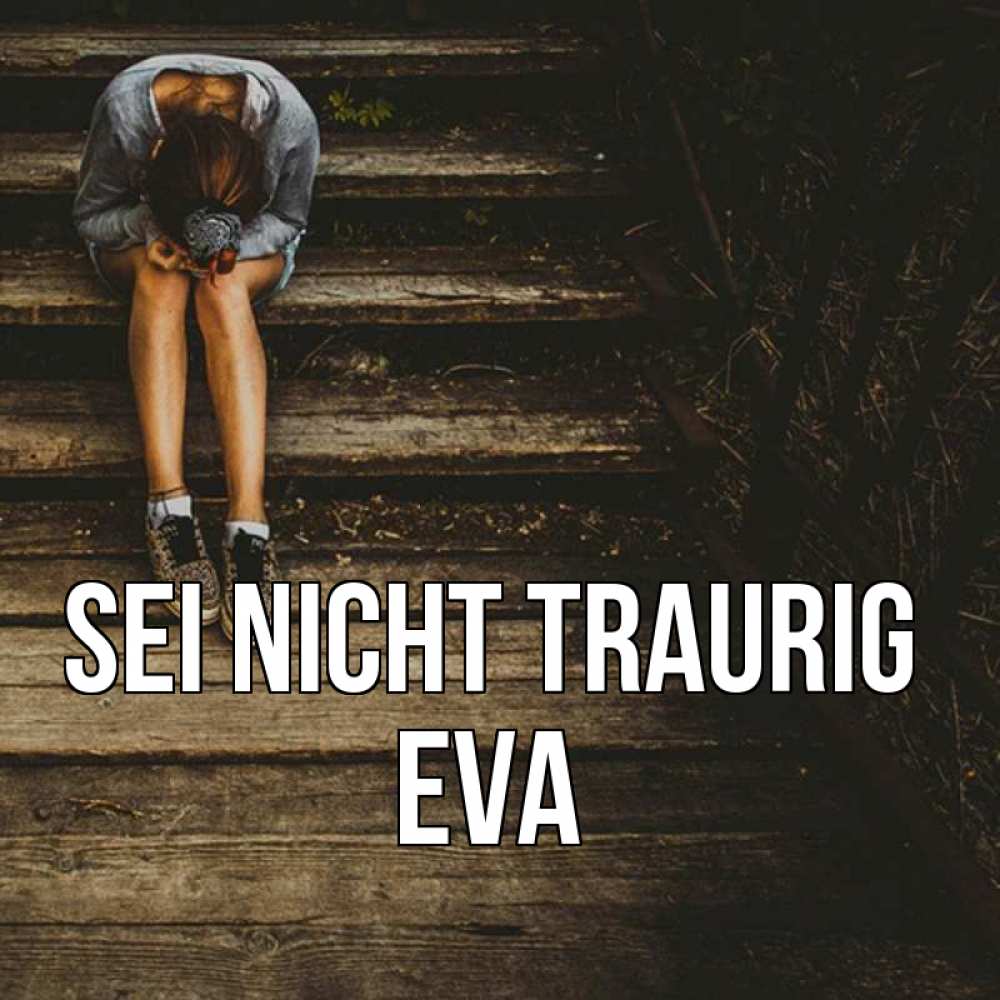 Открытка на каждый день с именем, Eva Sei nicht traurig девушка сидит на деревянных ступеньках Прикольная открытка с пожеланием онлайн скачать бесплатно 