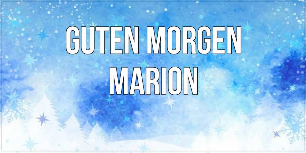 Открытка на каждый день с именем, Marion Guten Morgen зима и снежинки Прикольная открытка с пожеланием онлайн скачать бесплатно 