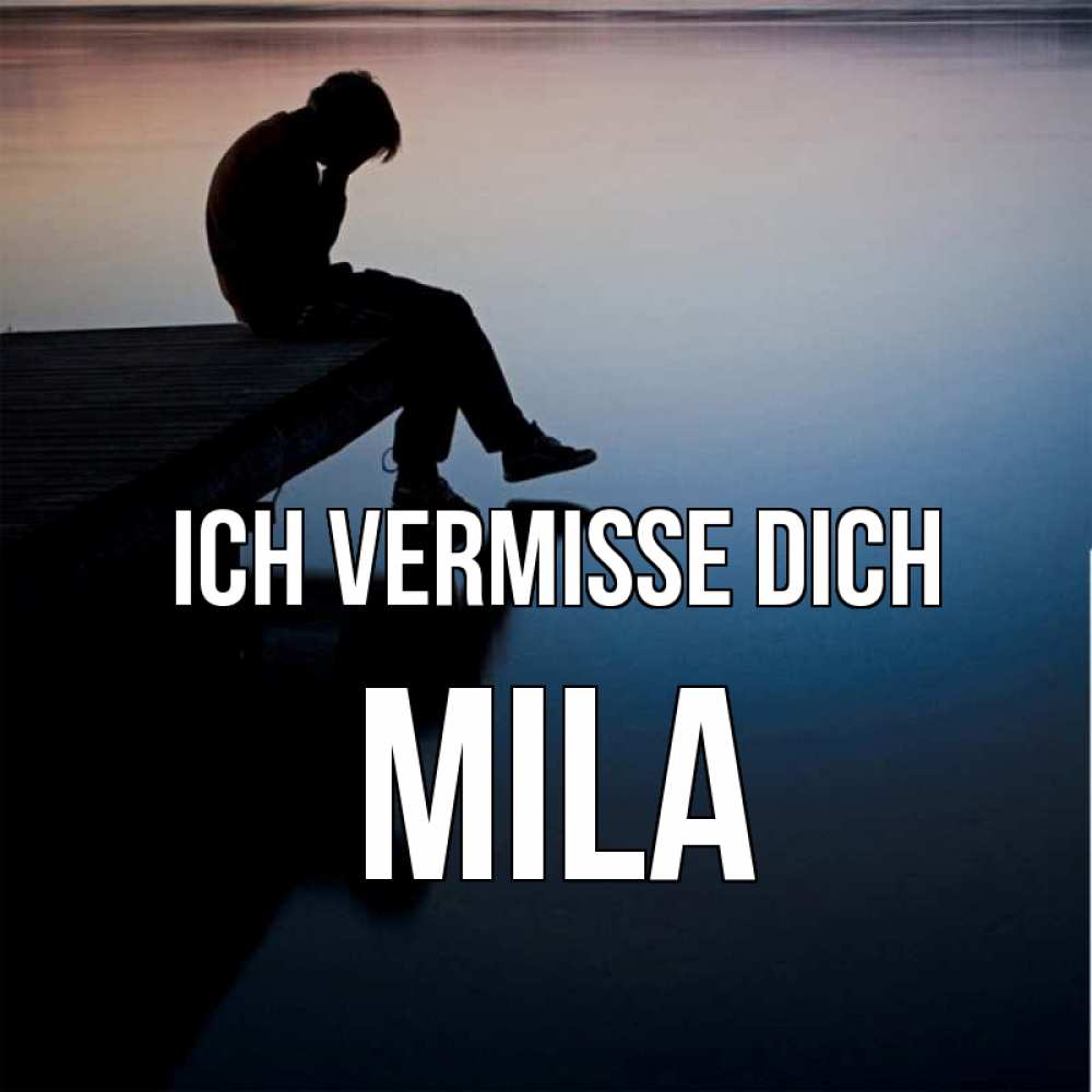 Открытка на каждый день с именем, Mila Ich vermisse dich печаль Прикольная открытка с пожеланием онлайн скачать бесплатно 