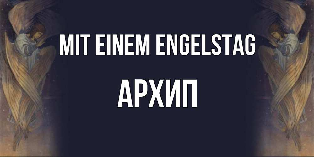 Открытка на каждый день с именем, Архип Mit einem Engelstag день ангела Прикольная открытка с пожеланием онлайн скачать бесплатно 