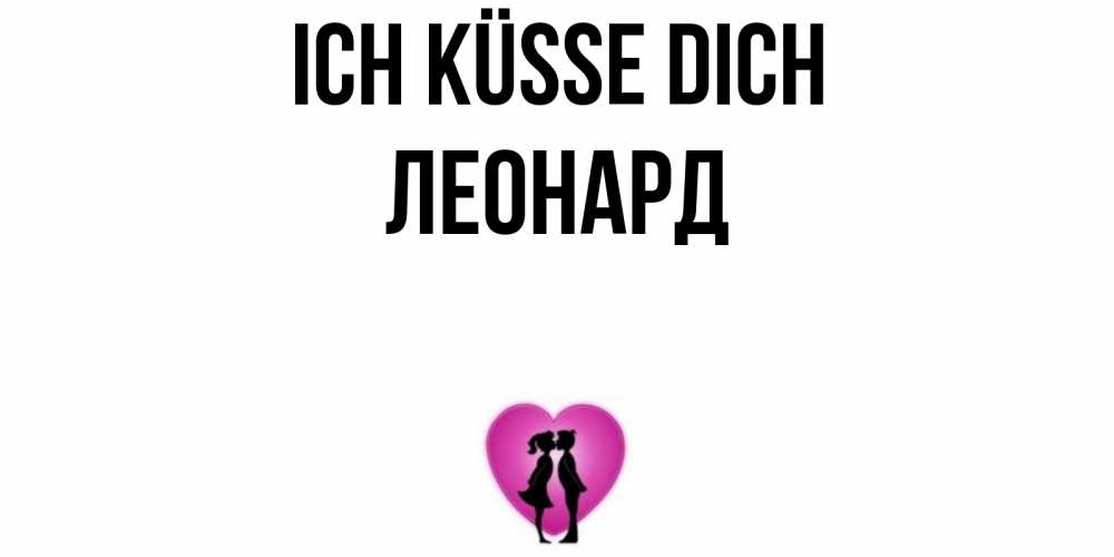 Открытка на каждый день с именем, Леонард Ich küsse dich поцелуй Прикольная открытка с пожеланием онлайн скачать бесплатно 