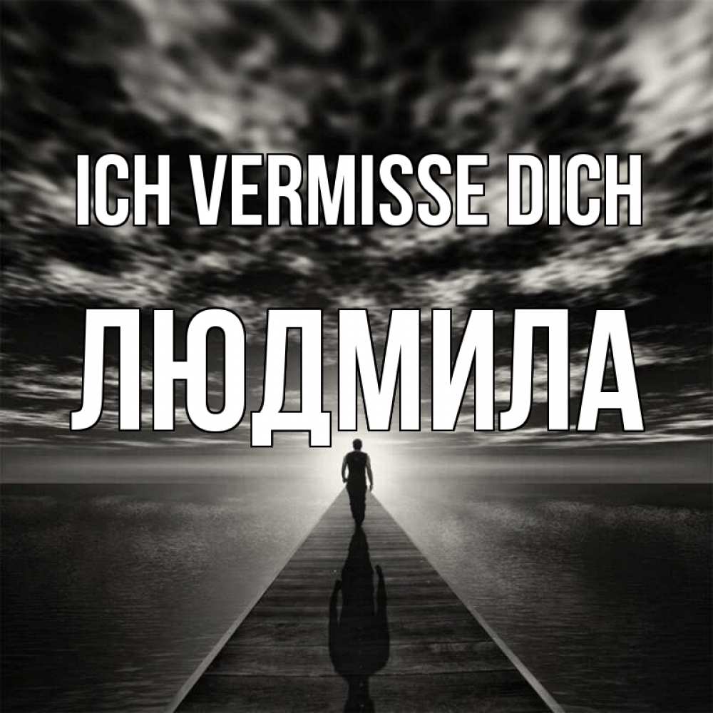 Открытка на каждый день с именем, Людмила Ich vermisse dich к тебе Прикольная открытка с пожеланием онлайн скачать бесплатно 