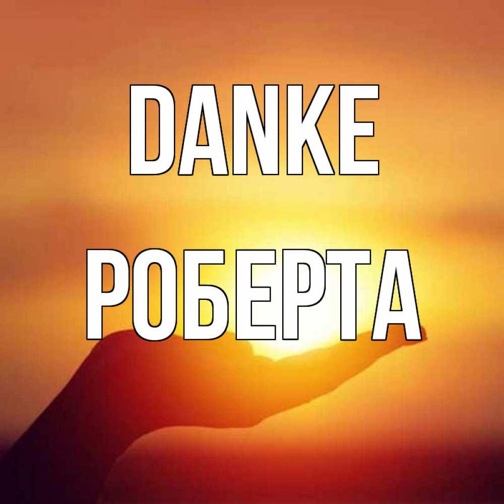 Открытка на каждый день с именем, Роберта Danke закат Прикольная открытка с пожеланием онлайн скачать бесплатно 