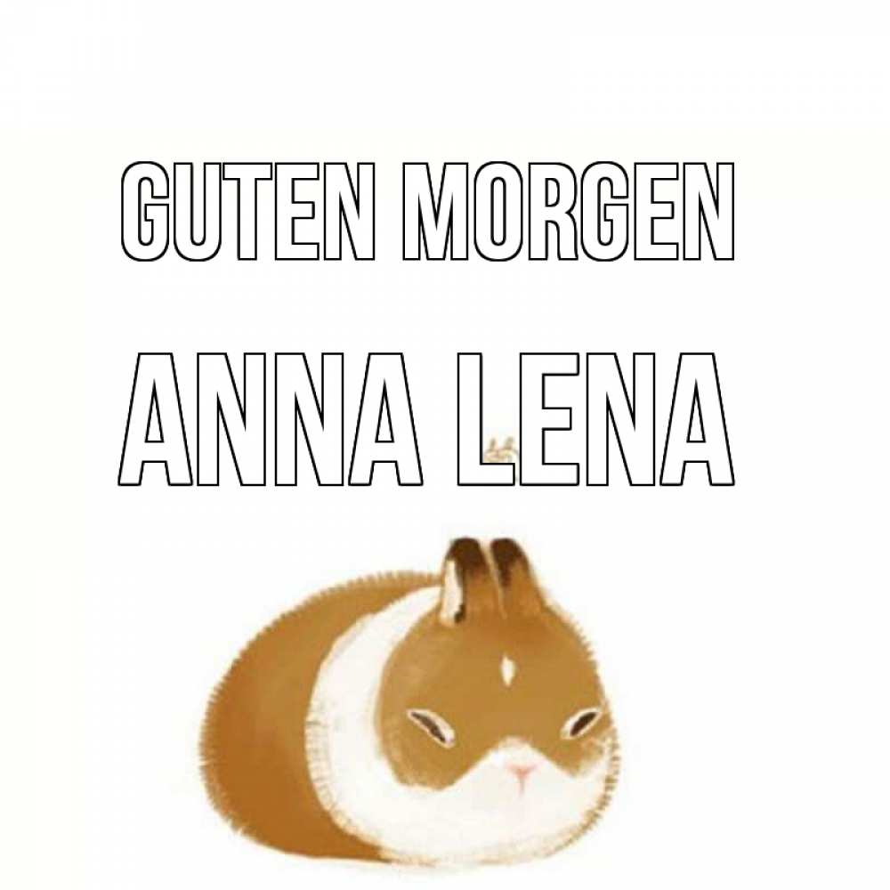 Открытка на каждый день с именем, Anna-Lena Guten Morgen хорошего утречка Прикольная открытка с пожеланием онлайн скачать бесплатно 