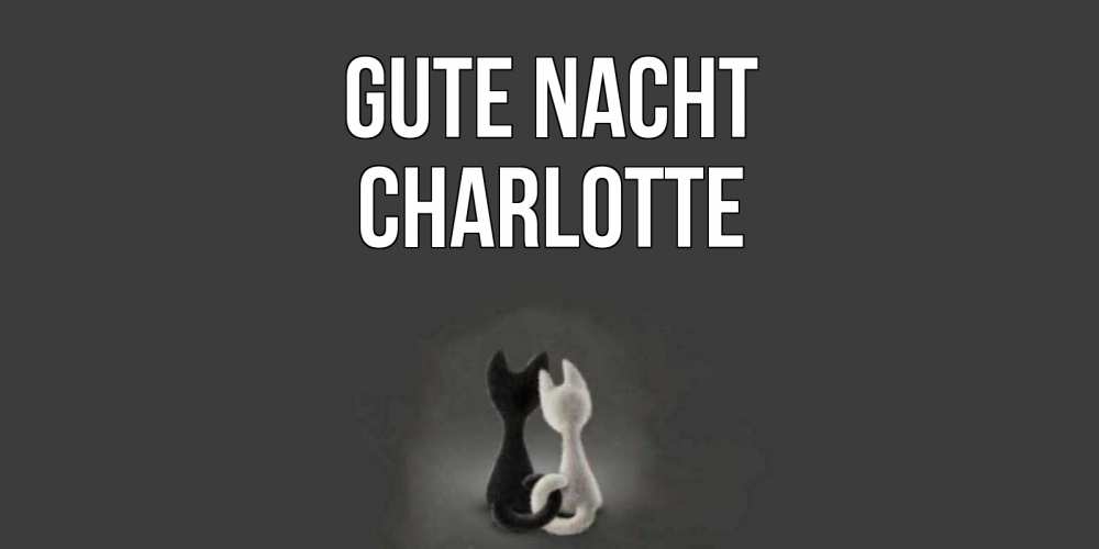 Открытка на каждый день с именем, Charlotte Gute Nacht коты Прикольная открытка с пожеланием онлайн скачать бесплатно 