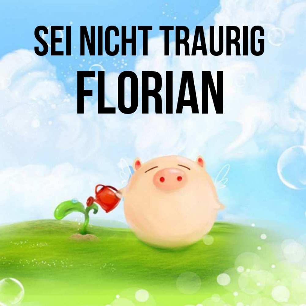 Открытка на каждый день с именем, Florian Sei nicht traurig поливает цветок порося Прикольная открытка с пожеланием онлайн скачать бесплатно 
