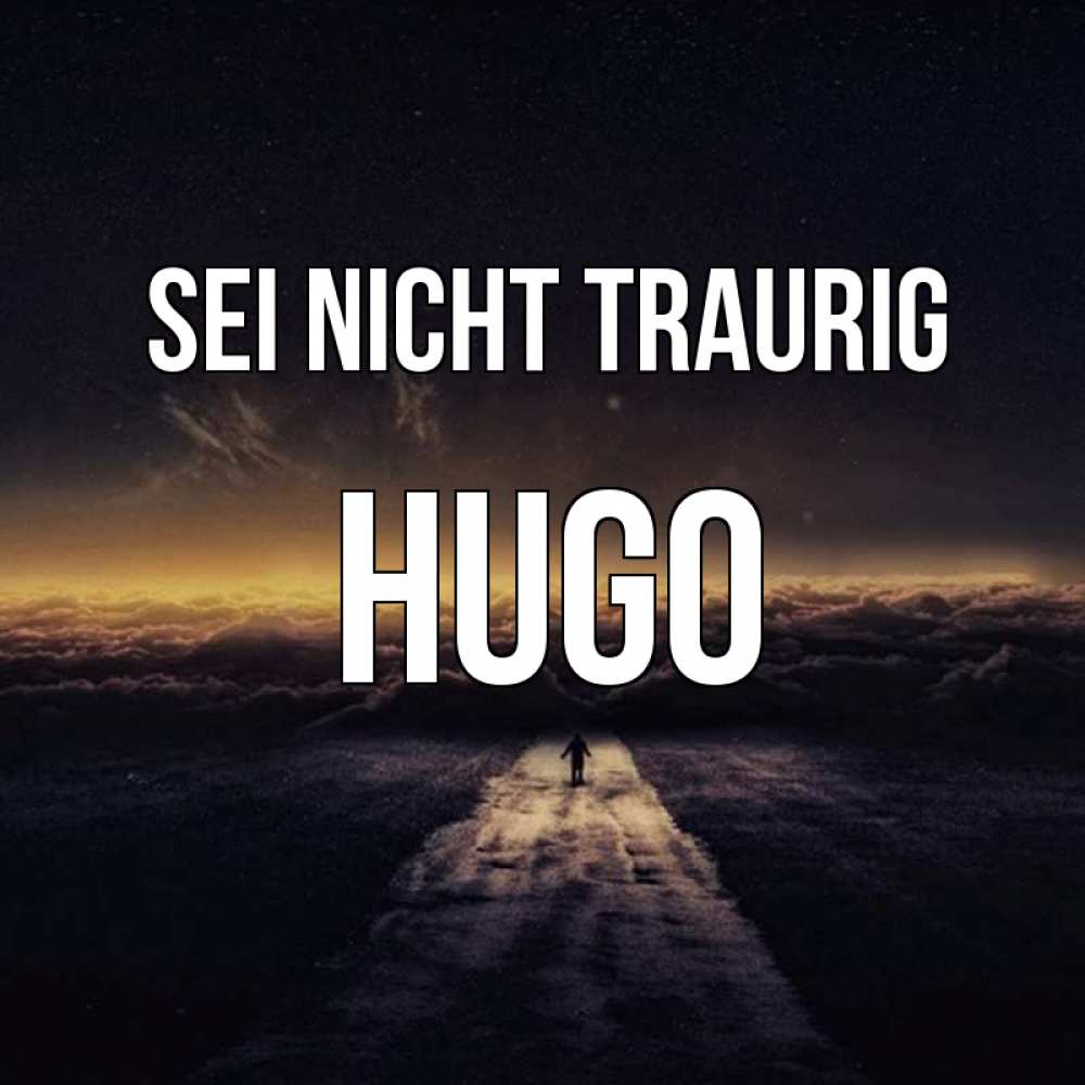 Открытка на каждый день с именем, Hugo Sei nicht traurig дорога в никуда Прикольная открытка с пожеланием онлайн скачать бесплатно 