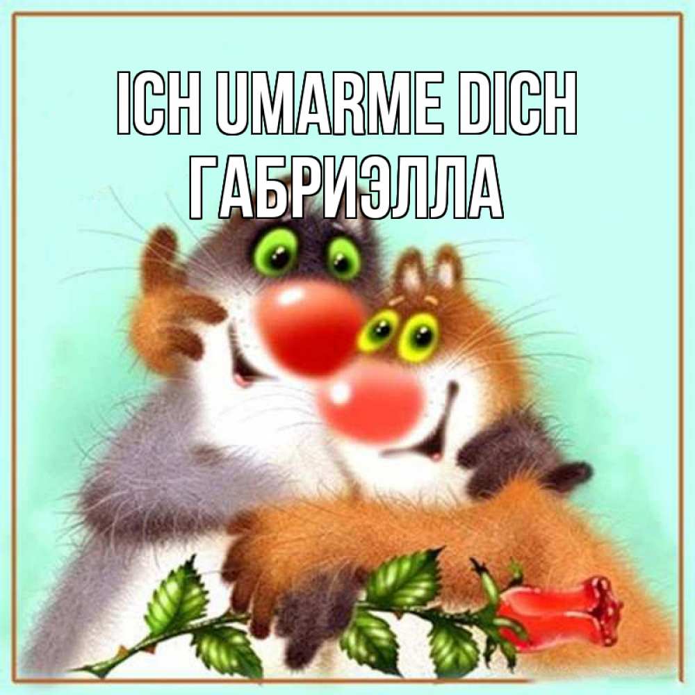 Открытка на каждый день с именем, Габриэлла Ich umarme dich роза и мышки Прикольная открытка с пожеланием онлайн скачать бесплатно 