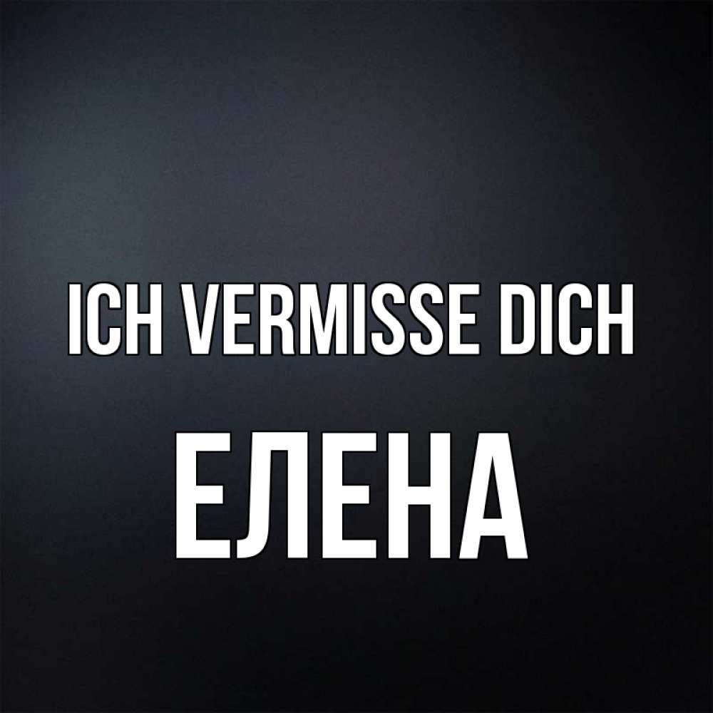 Открытка на каждый день с именем, Елена Ich vermisse dich с подписью Прикольная открытка с пожеланием онлайн скачать бесплатно 