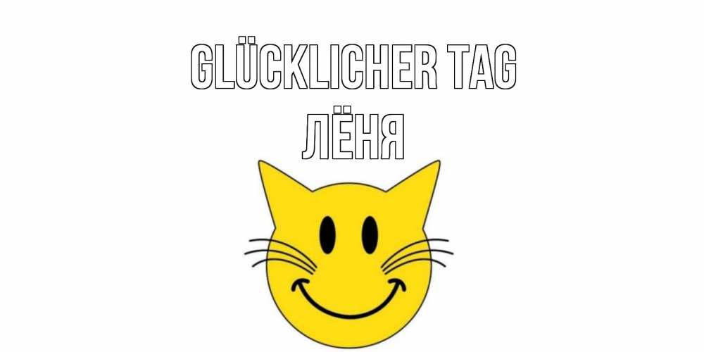 Открытка на каждый день с именем, Лёня Glücklicher Tag открытка с котом Прикольная открытка с пожеланием онлайн скачать бесплатно 