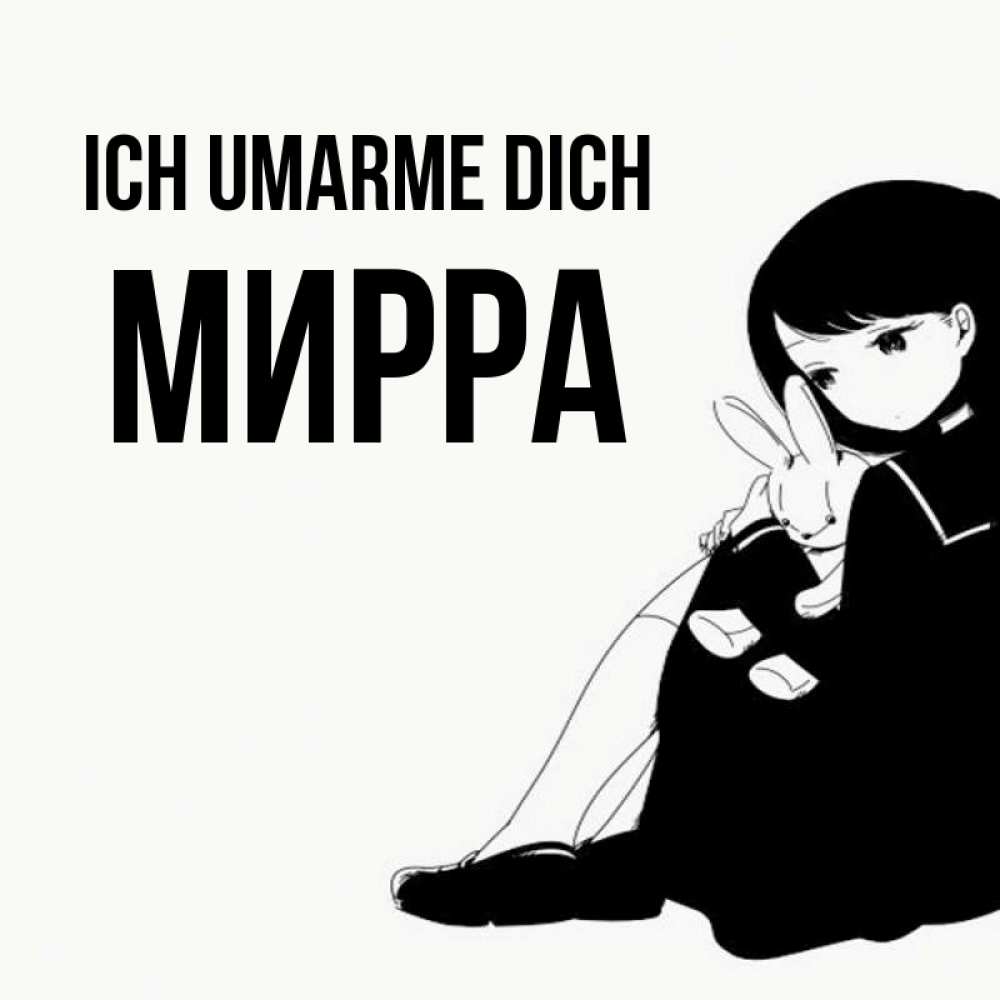 Открытка на каждый день с именем, Мирра Ich umarme dich чернобелая картнка Прикольная открытка с пожеланием онлайн скачать бесплатно 